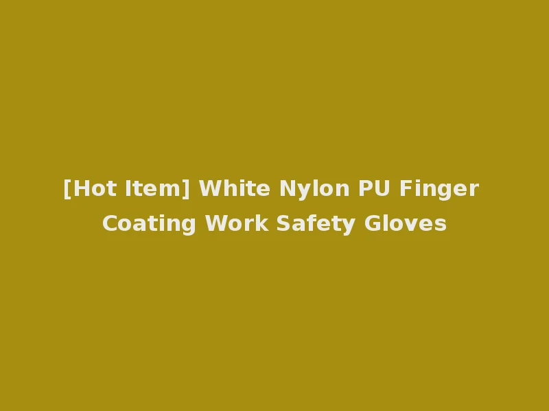 [Hot Item] White Nylon PU Finger Coating Work Safety Gloves