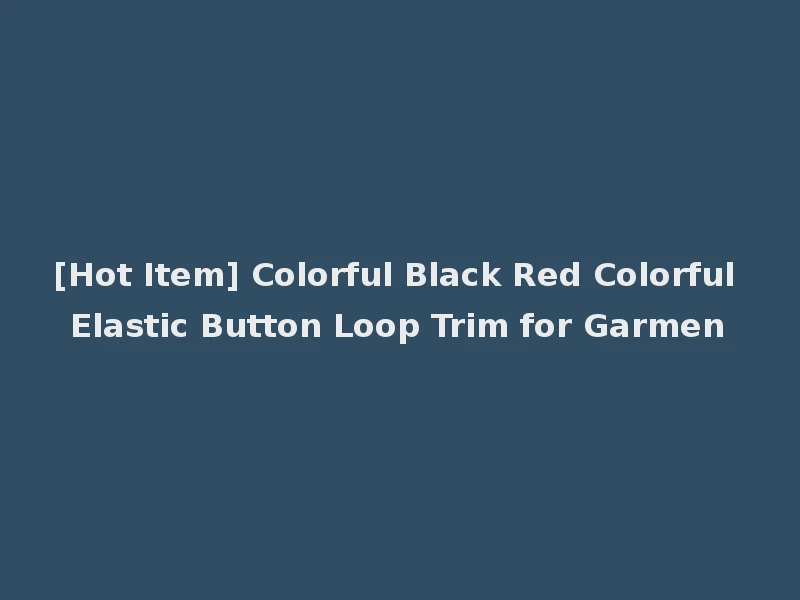 [Hot Item] Colorful Black Red Colorful Elastic Button Loop Trim for Garmen