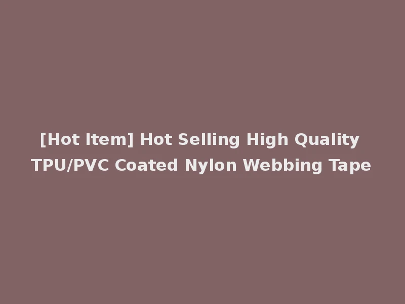 [Hot Item] Hot Selling High Quality TPU/PVC Coated Nylon Webbing Tape
