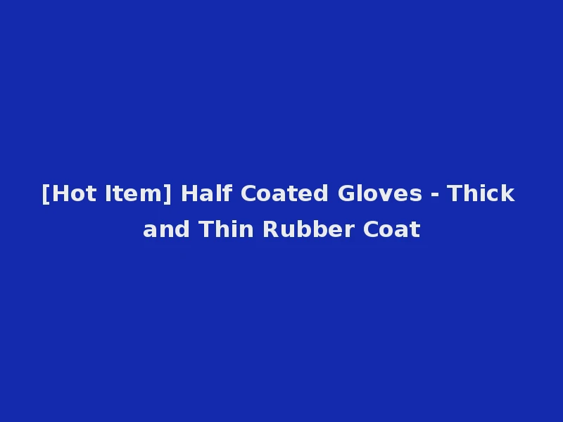 [Hot Item] Half Coated Gloves - Thick and Thin Rubber Coat