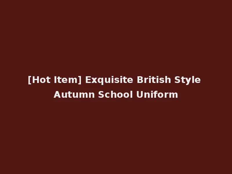[Hot Item] Exquisite British Style Autumn School Uniform