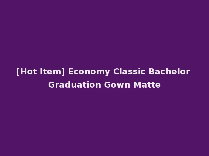 [Hot Item] Economy Classic Bachelor Graduation Gown Matte