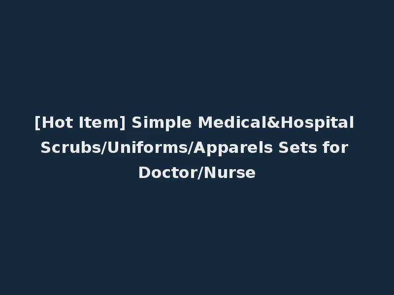 [Hot Item] Simple Medical&Hospital Scrubs/Uniforms/Apparels Sets for Doctor/Nurse