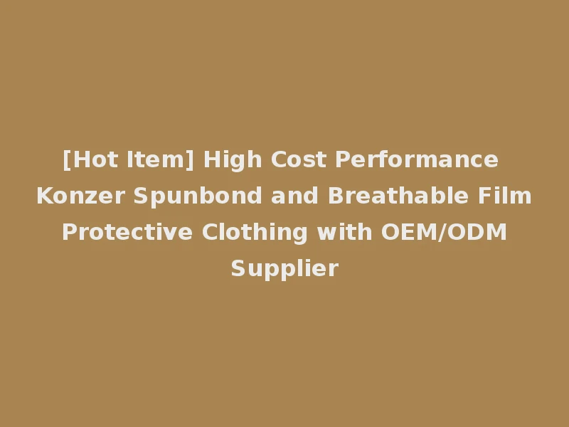 [Hot Item] High Cost Performance Konzer Spunbond and Breathable Film Protective Clothing with OEM/ODM Supplier