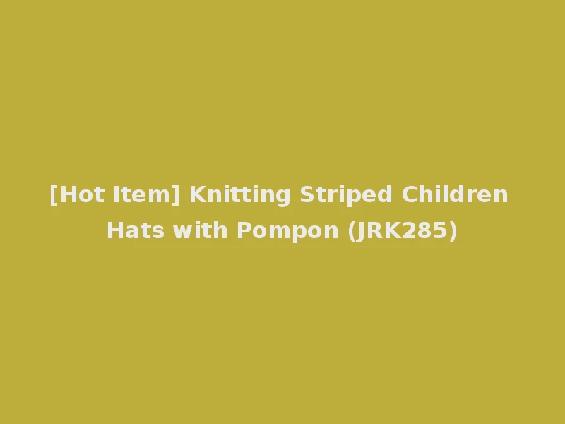 [Hot Item] Knitting Striped Children Hats with Pompon (JRK285)