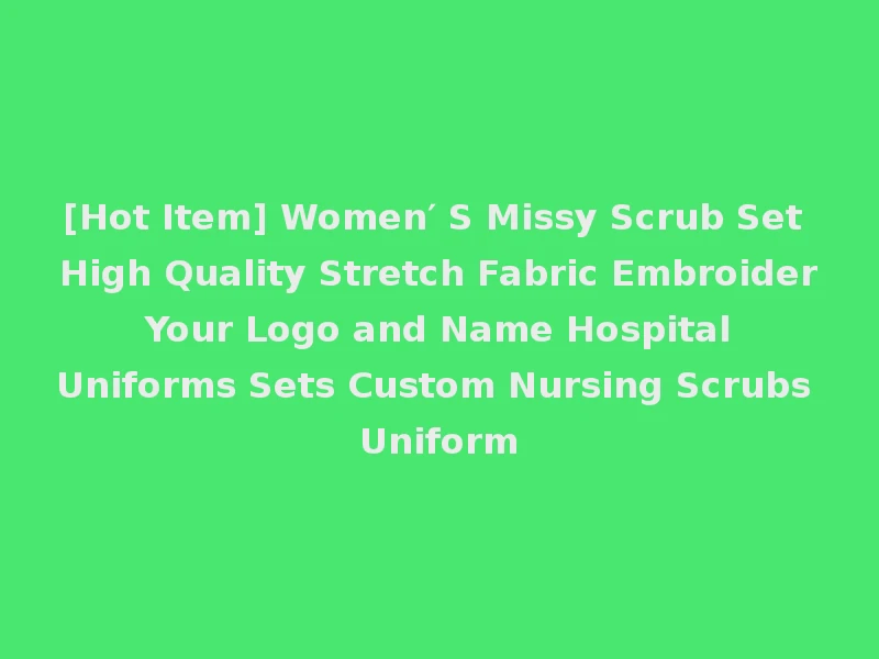 [Hot Item] Women′ S Missy Scrub Set High Quality Stretch Fabric Embroider Your Logo and Name Hospital Uniforms Sets Custom Nursing Scrubs Uniform