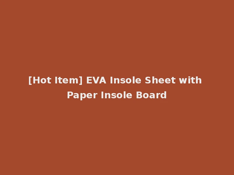 [Hot Item] EVA Insole Sheet with Paper Insole Board