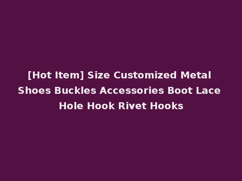 [Hot Item] Size Customized Metal Shoes Buckles Accessories Boot Lace Hole Hook Rivet Hooks