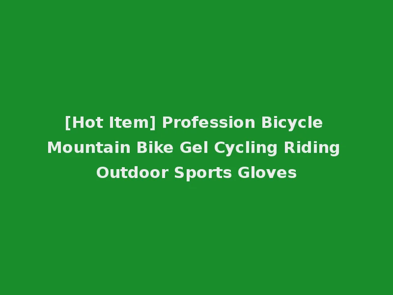 [Hot Item] Profession Bicycle Mountain Bike Gel Cycling Riding Outdoor Sports Gloves