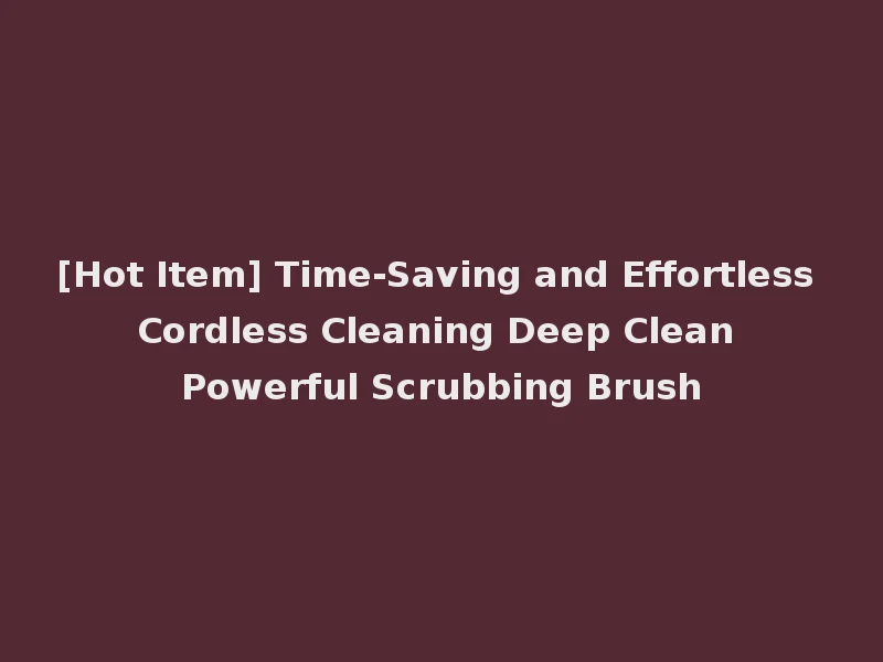 [Hot Item] Time-Saving and Effortless Cordless Cleaning Deep Clean Powerful Scrubbing Brush