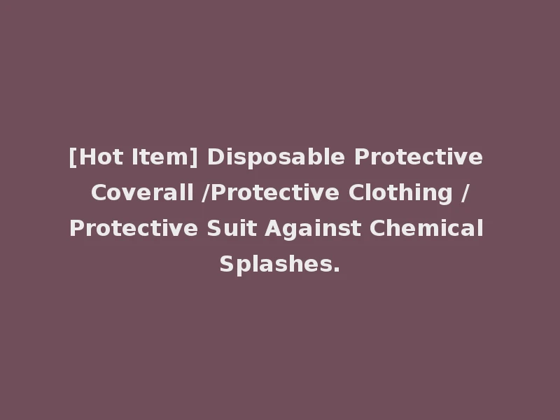 [Hot Item] Disposable Protective Coverall /Protective Clothing /Protective Suit Against Chemical Splashes.