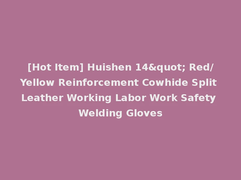 [Hot Item] Huishen 14" Red/Yellow Reinforcement Cowhide Split Leather Working Labor Work Safety Welding Gloves