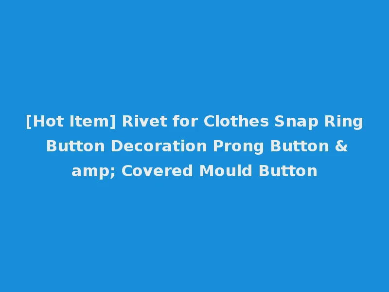 [Hot Item] Rivet for Clothes Snap Ring Button Decoration Prong Button & Covered Mould Button