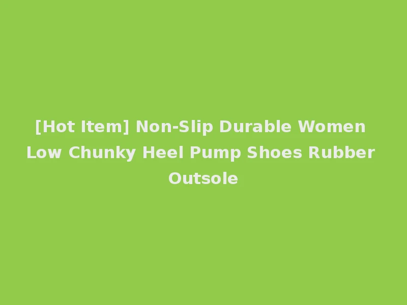 [Hot Item] Non-Slip Durable Women Low Chunky Heel Pump Shoes Rubber Outsole