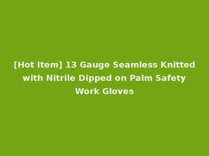 [Hot Item] 13 Gauge Seamless Knitted with Nitrile Dipped on Palm Safety Work Gloves
