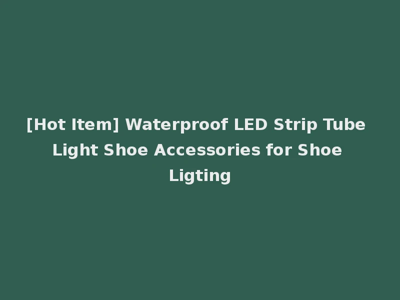 [Hot Item] Waterproof LED Strip Tube Light Shoe Accessories for Shoe Ligting