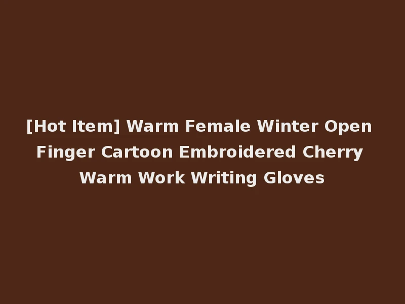 [Hot Item] Warm Female Winter Open Finger Cartoon Embroidered Cherry Warm Work Writing Gloves