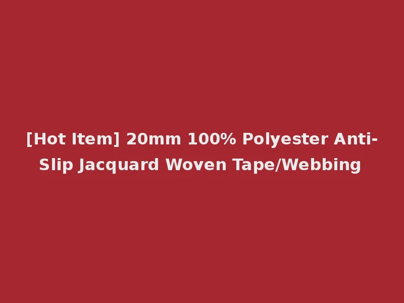 [Hot Item] 20mm 100% Polyester Anti-Slip Jacquard Woven Tape/Webbing