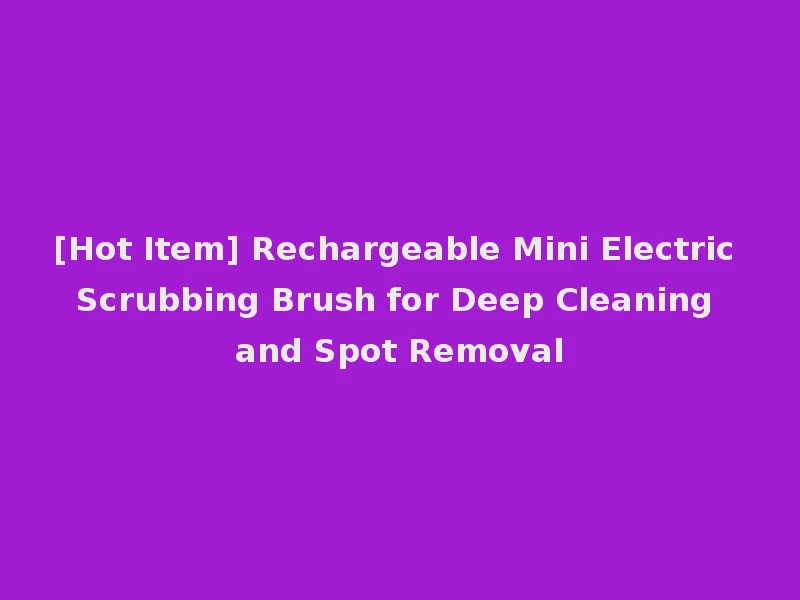 [Hot Item] Rechargeable Mini Electric Scrubbing Brush for Deep Cleaning and Spot Removal