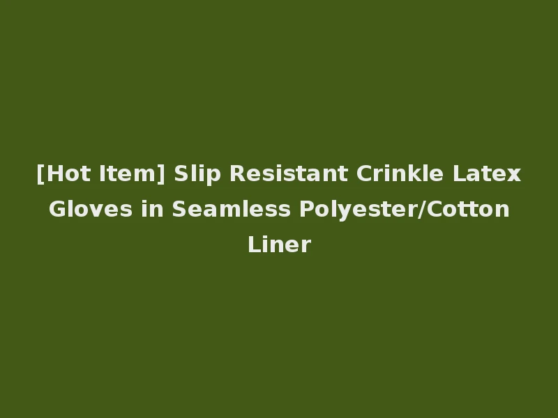 [Hot Item] Slip Resistant Crinkle Latex Gloves in Seamless Polyester/Cotton Liner