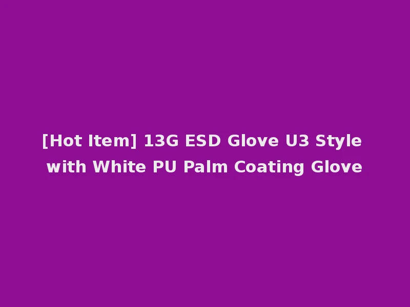 [Hot Item] 13G ESD Glove U3 Style with White PU Palm Coating Glove