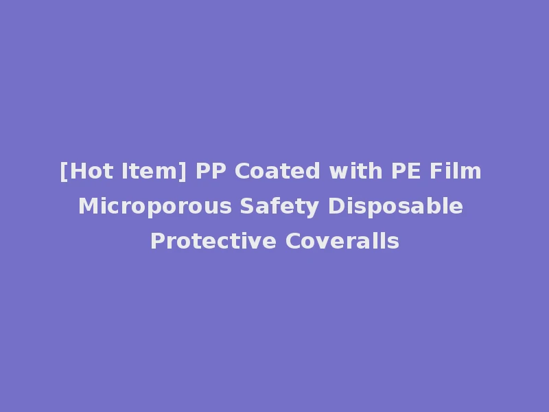 [Hot Item] PP Coated with PE Film Microporous Safety Disposable Protective Coveralls
