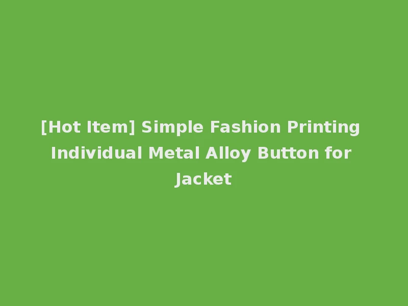 [Hot Item] Simple Fashion Printing Individual Metal Alloy Button for Jacket