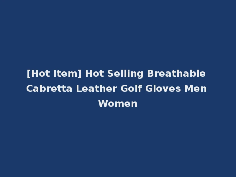 [Hot Item] Hot Selling Breathable Cabretta Leather Golf Gloves Men Women