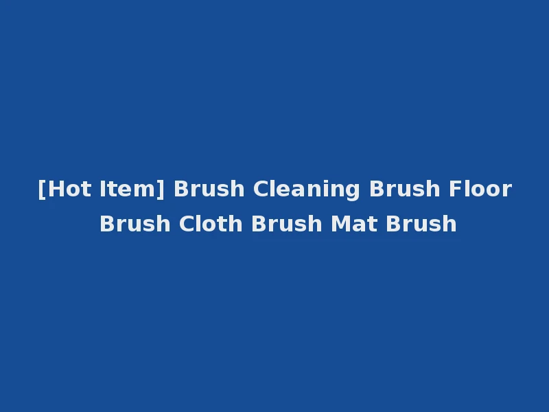 [Hot Item] Brush Cleaning Brush Floor Brush Cloth Brush Mat Brush