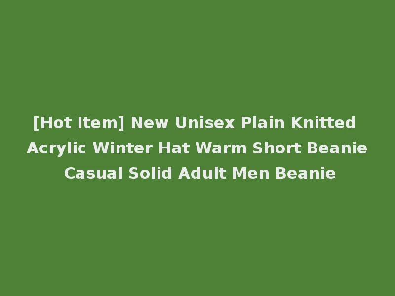 [Hot Item] New Unisex Plain Knitted Acrylic Winter Hat Warm Short Beanie Casual Solid Adult Men Beanie