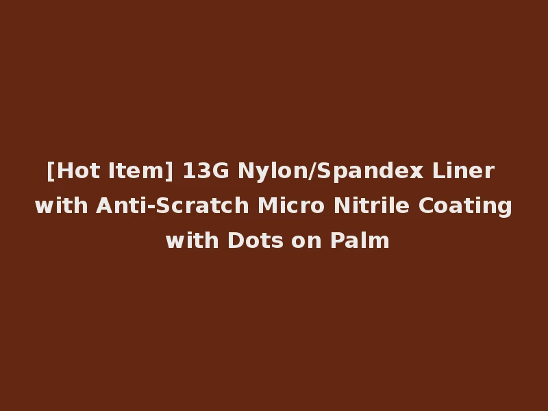 [Hot Item] 13G Nylon/Spandex Liner with Anti-Scratch Micro Nitrile Coating with Dots on Palm