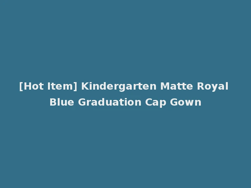 [Hot Item] Kindergarten Matte Royal Blue Graduation Cap Gown