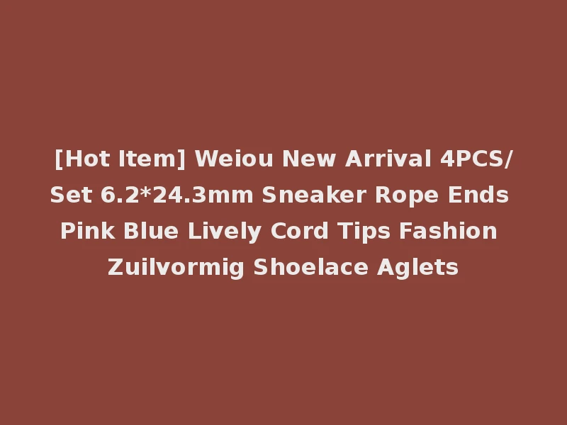 [Hot Item] Weiou New Arrival 4PCS/Set 6.2*24.3mm Sneaker Rope Ends Pink Blue Lively Cord Tips Fashion Zuilvormig Shoelace Aglets