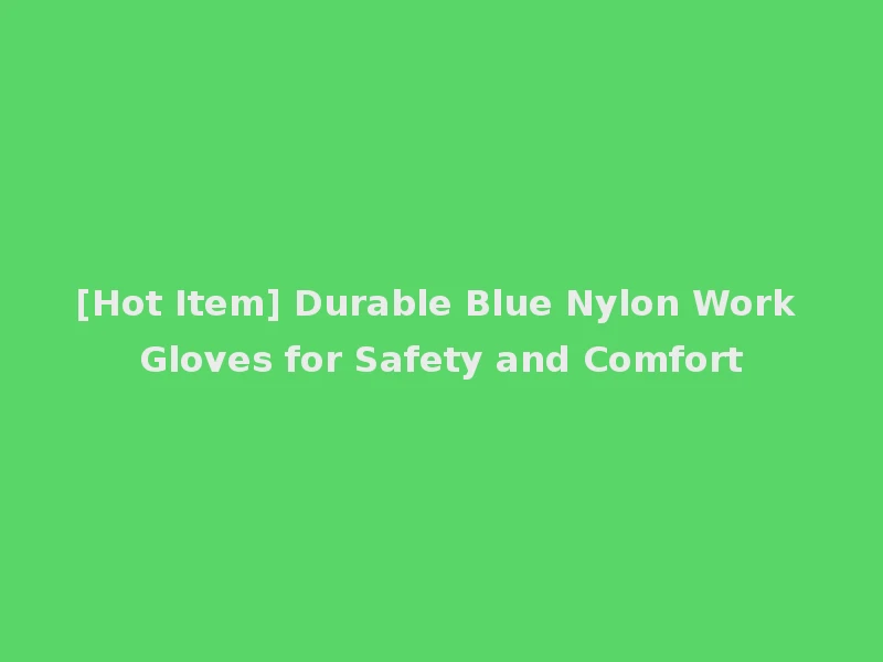 [Hot Item] Durable Blue Nylon Work Gloves for Safety and Comfort