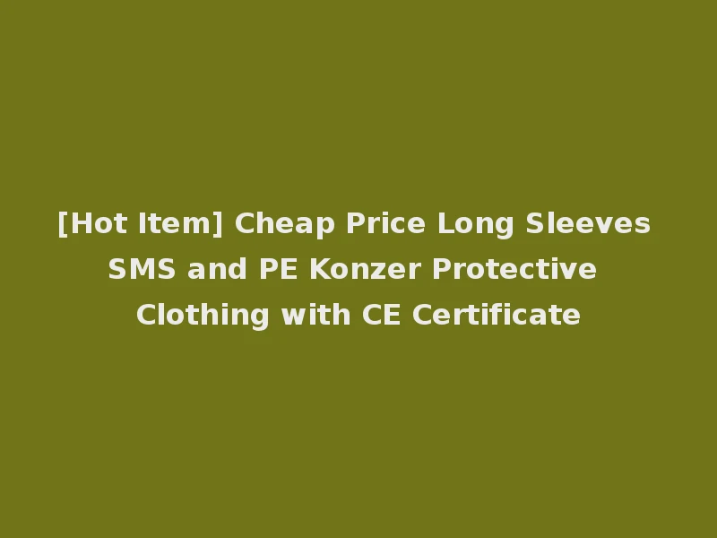 [Hot Item] Cheap Price Long Sleeves SMS and PE Konzer Protective Clothing with CE Certificate