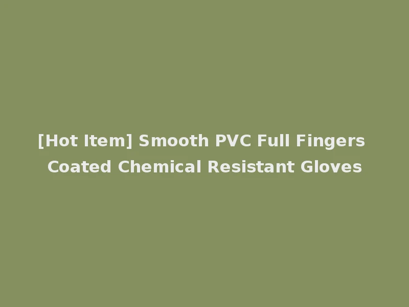 [Hot Item] Smooth PVC Full Fingers Coated Chemical Resistant Gloves