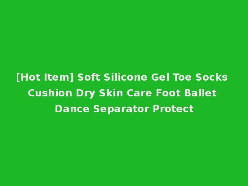 [Hot Item] Soft Silicone Gel Toe Socks Cushion Dry Skin Care Foot Ballet Dance Separator Protect
