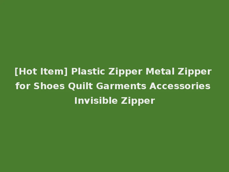 [Hot Item] Plastic Zipper Metal Zipper for Shoes Quilt Garments Accessories Invisible Zipper