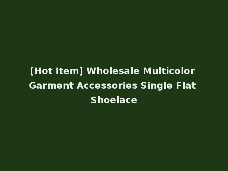 [Hot Item] Wholesale Multicolor Garment Accessories Single Flat Shoelace