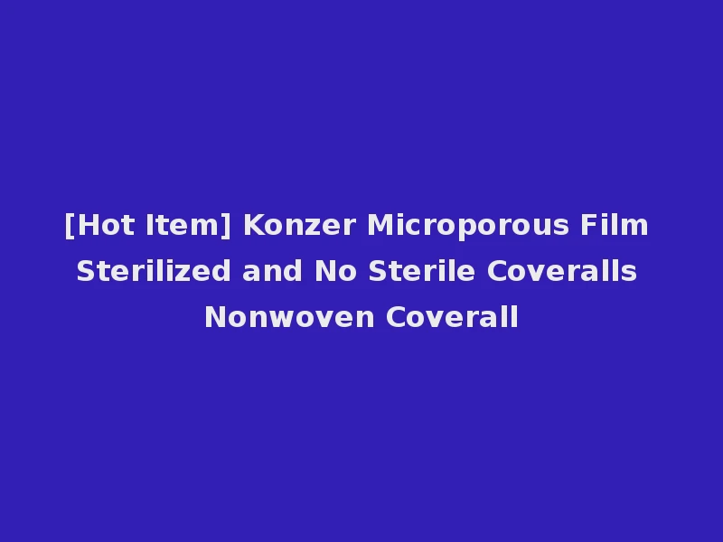 [Hot Item] Konzer Microporous Film Sterilized and No Sterile Coveralls Nonwoven Coverall