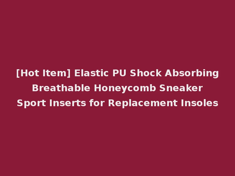[Hot Item] Elastic PU Shock Absorbing Breathable Honeycomb Sneaker Sport Inserts for Replacement Insoles