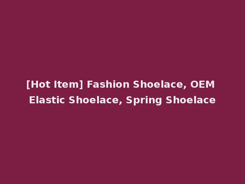 [Hot Item] Fashion Shoelace, OEM Elastic Shoelace, Spring Shoelace