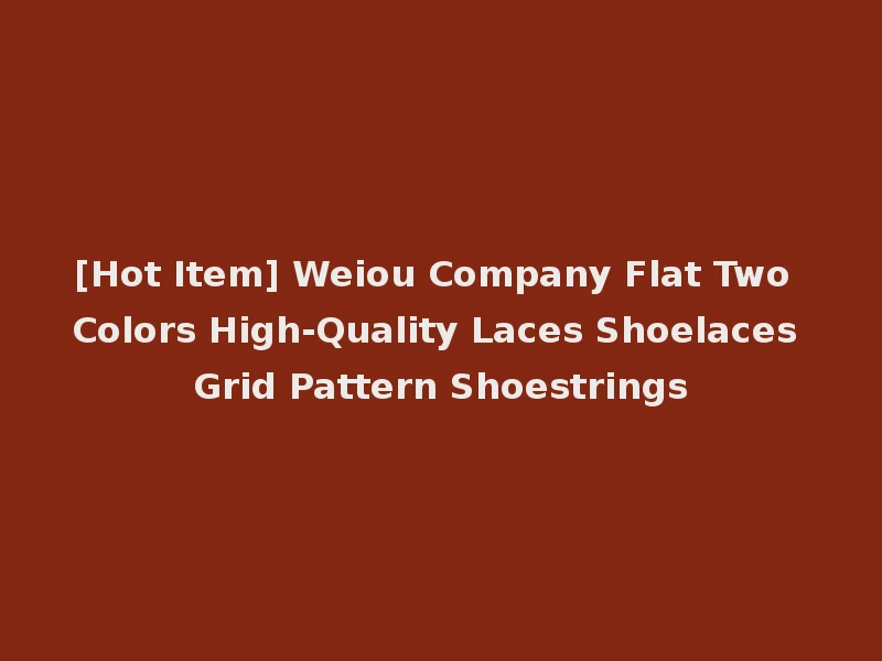 [Hot Item] Weiou Company Flat Two Colors High-Quality Laces Shoelaces Grid Pattern Shoestrings