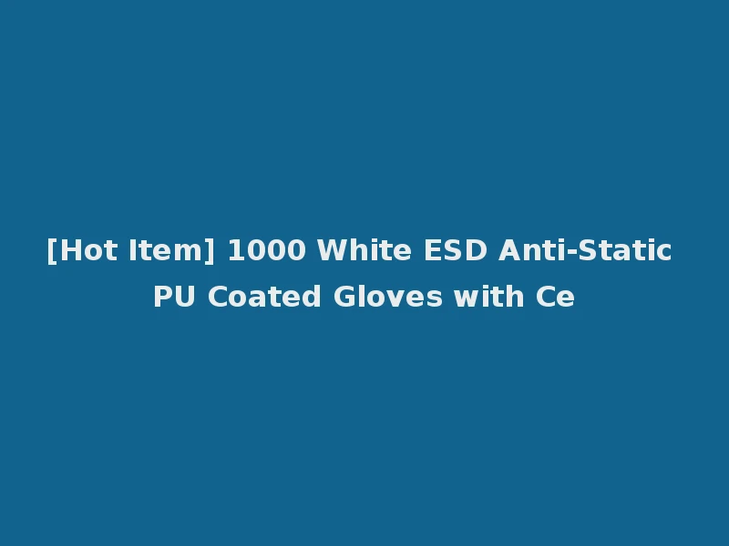 [Hot Item] 1000 White ESD Anti-Static PU Coated Gloves with Ce