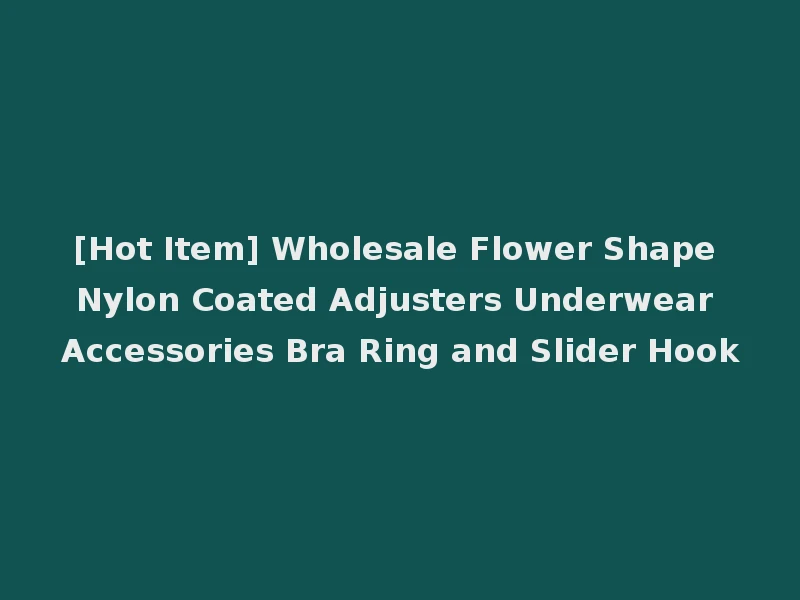 [Hot Item] Wholesale Flower Shape Nylon Coated Adjusters Underwear Accessories Bra Ring and Slider Hook