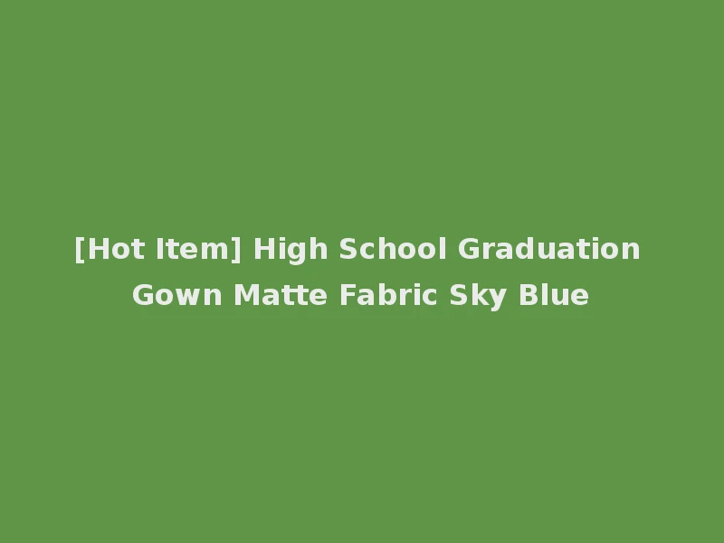 [Hot Item] High School Graduation Gown Matte Fabric Sky Blue