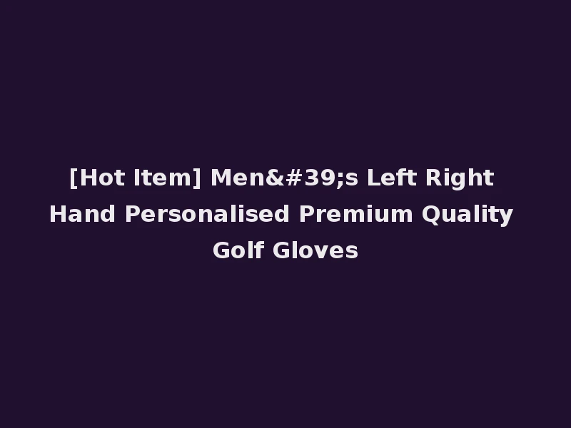 [Hot Item] Men's Left Right Hand Personalised Premium Quality Golf Gloves