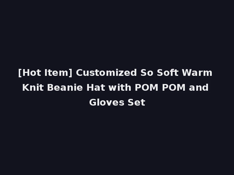[Hot Item] Customized So Soft Warm Knit Beanie Hat with POM POM and Gloves Set