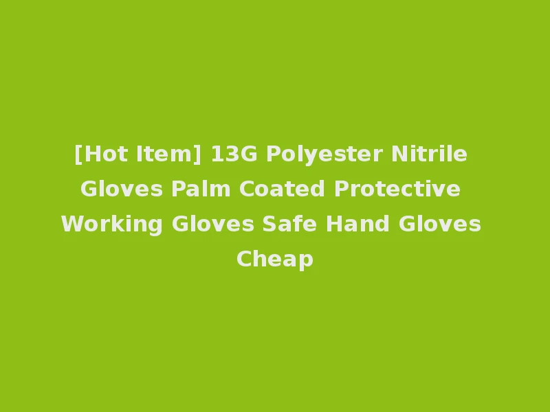 [Hot Item] 13G Polyester Nitrile Gloves Palm Coated Protective Working Gloves Safe Hand Gloves Cheap