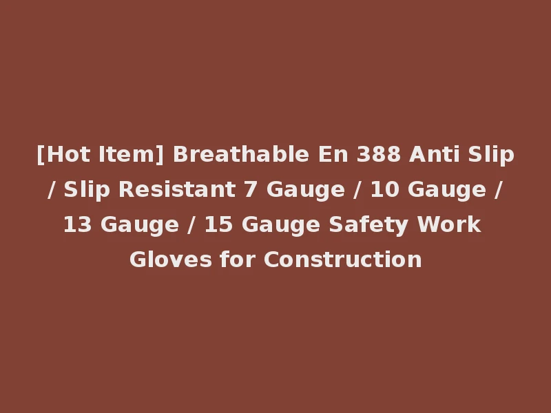 [Hot Item] Breathable En 388 Anti Slip / Slip Resistant 7 Gauge / 10 Gauge / 13 Gauge / 15 Gauge Safety Work Gloves for Construction